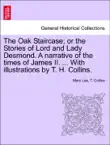 The Oak Staircase; or the Stories of Lord and Lady Desmond. A narrative of the times of James II. ... With illustrations by T. H. Collins. sinopsis y comentarios
