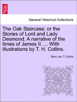 the oak staircase; or the stories of lord and lady desmond. a narrative of the times of james ii. ... with illustrations by t. h. collins. imagen de la portada del libro