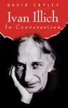Ivan Illich in Conversation synopsis, comments