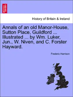 annals of an old manor-house, sutton place, guildford ... illustrated ... by wm. luker, jun., w. niven, and c. forster hayward. book cover image