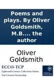Poems and plays. By Oliver Goldsmith, M.B. To which is prefixed, the life of the author synopsis, comments