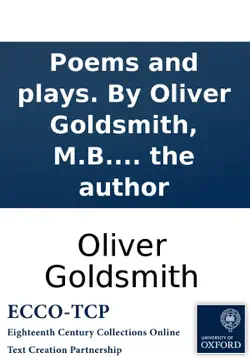 poems and plays. by oliver goldsmith, m.b. to which is prefixed, the life of the author book cover image
