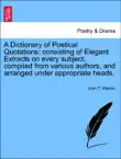 A Dictionary of Poetical Quotations; consisting of Elegant Extracts on every subject, compiled from various authors, and arranged under appropriate heads. sinopsis y comentarios