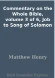 Commentary on the Whole Bible, volume 3 of 6, Job to Song of Solomon synopsis, comments