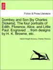 Dombey and Son [by Charles Dickens]. The four portraits of Edith, Florence, Alice, and Little Paul. Engraved ... from designs by H. K. Browne, etc. sinopsis y comentarios
