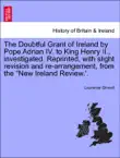The Doubtful Grant of Ireland by Pope Adrian IV. to King Henry II., investigated. Reprinted, with slight revision and re-arrangement, from the “New Ireland Review.'. sinopsis y comentarios