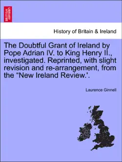 the doubtful grant of ireland by pope adrian iv. to king henry ii., investigated. reprinted, with slight revision and re-arrangement, from the “new ireland review.'. imagen de la portada del libro