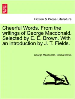 cheerful words. from the writings of george macdonald. selected by e. e. brown. with an introduction by j. t. fields. imagen de la portada del libro
