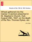 Wheat gathered into the Garner. A sermon preached in St. Stephen's Church, Hull, August 29th, 1847, on the death of the Rev. Thomas Dykes, etc. sinopsis y comentarios