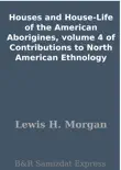 Houses and House-Life of the American Aborigines, volume 4 of Contributions to North American Ethnology synopsis, comments