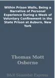 Within Prison Walls, Being a Narrative of Personal Experience During a Week of Voluntary Confinement in the State Prison at Auburn, New York synopsis, comments