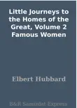 Little Journeys to the Homes of the Great, Volume 2 Famous Women synopsis, comments