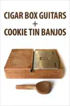 Cigar Box Guitars and Cookie Tin Banjos synopsis, comments