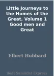 Little Journeys to the Homes of the Great, Volume 1 Good men and Great synopsis, comments
