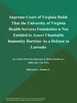 Supreme Court of Virginia Holds That the University of Virginia Health Services Foundation is Not Entitled to Assert Charitable Immunity Doctrine As a Defense to Lawsuits synopsis, comments