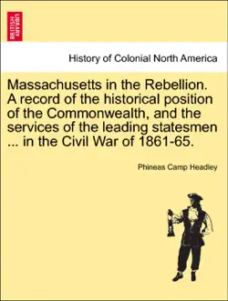 massachusetts in the rebellion. a record of the historical position of the commonwealth, and the services of the leading statesmen ... in the civil war of 1861-65. imagen de la portada del libro