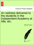 An address delivered to the students in the Independent Academy at Idle, etc. synopsis, comments