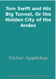 Tom Swift and His Big Tunnel, Or the Hidden City of the Andes synopsis, comments