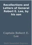 Recollections and Letters of General Robert E. Lee, by his son synopsis, comments