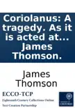Coriolanus: A tragedy. As it is acted at the Theatre-Royal in Covent-Garden. By the late James Thomson. sinopsis y comentarios