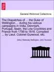 The Dispatches of ... the Duke of Wellington ... during his various campaigns in India, Denmark, Portugal, Spain, the Low Countries and France from 1799 to 1818. Compiled ... by Lieut. Colonel Gurwood, etc. Volume the Third, Enlarged Edition synopsis, comments