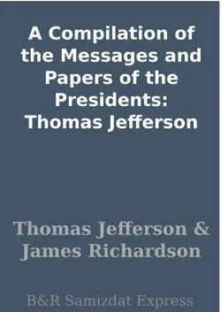 a compilation of the messages and papers of the presidents: thomas jefferson imagen de la portada del libro