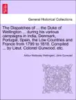 The Dispatches of ... the Duke of Wellington ... during his various campaigns in India, Denmark, Portugal, Spain, the Low Countries and France from 1799 to 1818. Compiled ... by Lieut. Colonel Gurwood, etc. Vol. VIII synopsis, comments