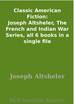 classic american fiction: joseph altsheler, the french and indian war series, all 6 books in a single file imagen de la portada del libro