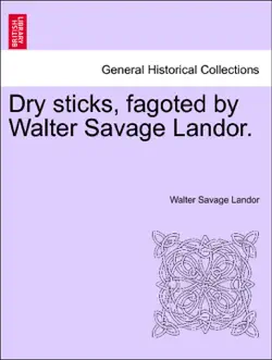 dry sticks, fagoted by walter savage landor. book cover image