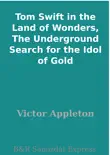 Tom Swift in the Land of Wonders, The Underground Search for the Idol of Gold synopsis, comments