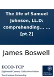 The life of Samuel Johnson, LL.D: comprehending an account of his studies and numerous works, ... In two volumes. By James Boswell, Esq. ... [pt.2] sinopsis y comentarios