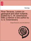 River Terraces. Letters on geological and other subjects. [Edited by C. W. Greenwood. With a memoir of the author by G. G. Greenwood.] sinopsis y comentarios