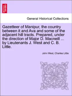 gazetteer of manipur, the country between it and ava and some of the adjacent hill tracts. prepared, under the direction of major d. macneill ... by lieutenants j. west and c. b. little. book cover image