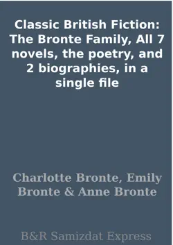 classic british fiction: the bronte family, all 7 novels, the poetry, and 2 biographies, in a single file book cover image