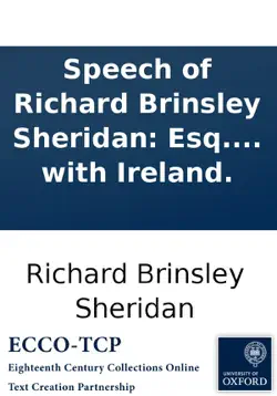 speech of richard brinsley sheridan: esq. in the house of commons of great britain, on thursday, january 31st, 1799, in reply to mr. pitt's speech on the union with ireland. imagen de la portada del libro