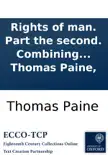 Rights of man. Part the second. Combining principle and practice. By Thomas Paine, synopsis, comments