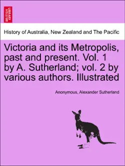 victoria and its metropolis, past and present. vol. 1 by a. sutherland; vol. 2 by various authors. illustrated vol. i. imagen de la portada del libro