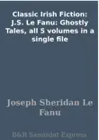Classic Irish Fiction: J.S. Le Fanu: Ghostly Tales, all 5 volumes in a single file sinopsis y comentarios