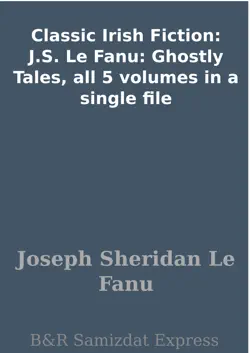 classic irish fiction: j.s. le fanu: ghostly tales, all 5 volumes in a single file imagen de la portada del libro