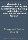 Woman in the Nineteenth Century and Kindred Papers Relating to the Sphere, Condition and Duties of Woman synopsis, comments