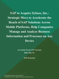 sap to acquire sybase, inc.- strategic move to accelerate the reach of sap solutions across mobile platforms, help companies manage and analyze business information and processes on any device book cover image
