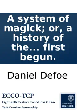 a system of magick; or, a history of the black art: being an historical account of mankind's most early dealing with the devil; and how the acquaintance on both sides first begun. book cover image