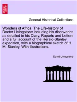 wonders of africa. the life-history of doctor livingstone including his discoveries as detailed in his diary, reports and letters and a full account of the herald-stanley expedition, with a biographical sketch of h. m. stanley. with illustrations. book cover image