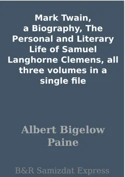 mark twain, a biography, the personal and literary life of samuel langhorne clemens, all three volumes in a single file imagen de la portada del libro