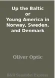 Up the Baltic or Young America in Norway, Sweden, and Denmark synopsis, comments