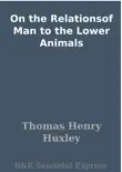 On the Relationsof Man to the Lower Animals synopsis, comments