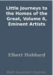 Little Journeys to the Homes of the Great, Volume 6, Eminent Artists synopsis, comments