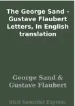 The George Sand - Gustave Flaubert Letters, In English translation synopsis, comments