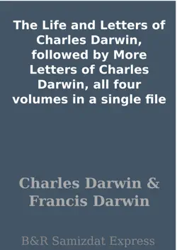 the life and letters of charles darwin, followed by more letters of charles darwin, all four volumes in a single file imagen de la portada del libro