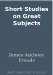 Short Studies on Great Subjects synopsis, comments